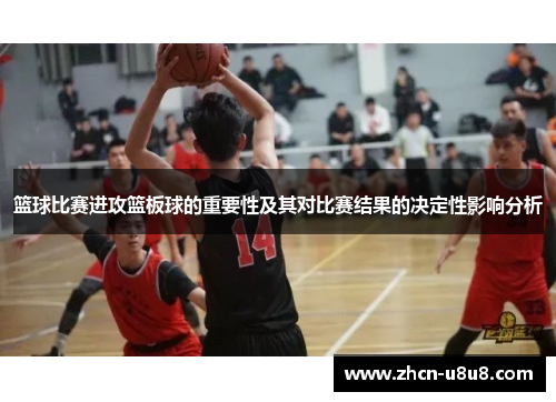 篮球比赛进攻篮板球的重要性及其对比赛结果的决定性影响分析