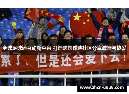 全球足球迷互动新平台 打造跨国球迷社区分享激情与热爱