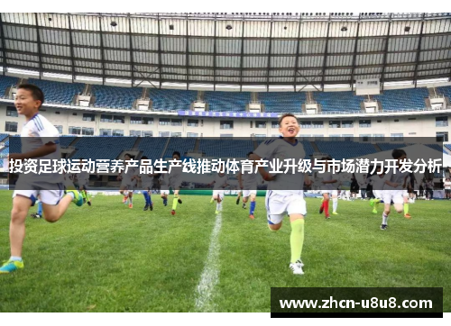 投资足球运动营养产品生产线推动体育产业升级与市场潜力开发分析