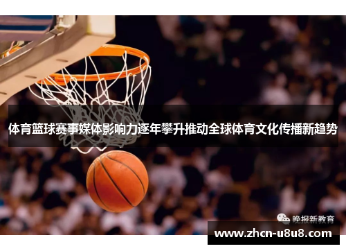 体育篮球赛事媒体影响力逐年攀升推动全球体育文化传播新趋势