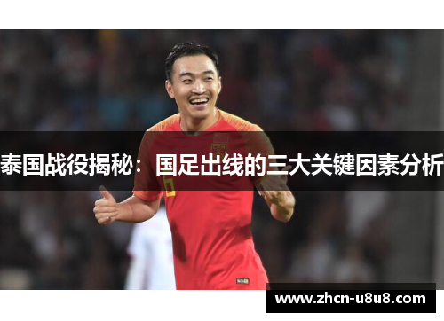 泰国战役揭秘：国足出线的三大关键因素分析