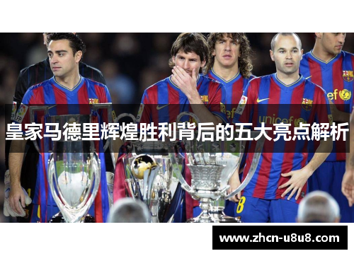 皇家马德里辉煌胜利背后的五大亮点解析
