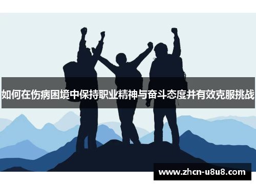 如何在伤病困境中保持职业精神与奋斗态度并有效克服挑战