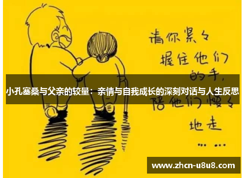 小孔塞桑与父亲的较量：亲情与自我成长的深刻对话与人生反思